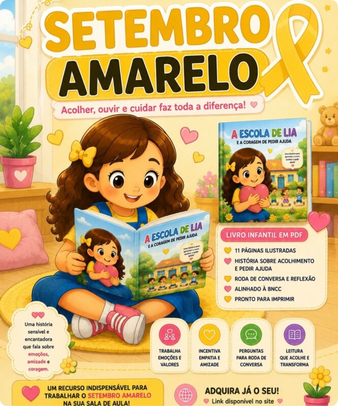 livro infantil setembro amarelo pdf, história setembro amarelo educação infantil, história setembro amarelo ensino fundamental, livro setembro amarelo para imprimir, história sobre emoções infantil, história infantil sobre sentimentos, história acolhimento educação infantil, história empatia educação infantil, história amizade educação infantil, setembro amarelo educação infantil, atividade setembro amarelo educação infantil, projeto setembro amarelo educação infantil, projeto setembro amarelo ensino fundamental, sequência didática setembro amarelo, leitura setembro amarelo infantil, contação de história setembro amarelo, recursos pedagógicos setembro amarelo, material setembro amarelo pdf, atividade emoções educação infantil, atividade sentimentos educação infantil, atividade socioemocional educação infantil, educação emocional infantil, competências socioemocionais bncc, atividades bncc educação infantil, livro infantil pronto para imprimir, pdf educação infantil, material pedagógico educação infantil, atividades para roda de conversa, roda de conversa setembro amarelo, acolhimento escolar educação infantil, atividades de empatia para crianças, atividades de amizade educação infantil, projeto emoções educação infantil, livro ilustrado infantil pdf, história para trabalhar emoções na escola, setembro amarelo na escola, atividades para setembro amarelo 1º ano, atividades para setembro amarelo 2º ano, atividades para setembro amarelo 3º ano, atividades para setembro amarelo 4º ano, atividades para setembro amarelo 5º ano, história setembro amarelo educação infantil pdf, livro infantil sobre pedir ajuda, história sobre coragem de pedir ajuda para crianças, atividade setembro amarelo pronta para imprimir, projeto emoções educação infantil bncc, livro infantil sobre acolhimento na escola, história para roda de conversa sobre sentimentos, atividade socioemocional pronta em pdf, livro infantil com perguntas para reflexão, material pedagógico setembro amarelo pronto para imprimir, A Escola de Lia: Um Livro Infantil para Trabalhar Emoções na Escola, Uma História Encantadora para Trabalhar Setembro Amarelo com Crianças, Livro Infantil sobre Acolhimento, Empatia e Coragem de Pedir Ajuda, Leitura Infantil para Setembro Amarelo – PDF Pronto para Imprimir, História Infantil que Trabalha Emoções e Empatia na Sala de Aula, História sobre Emoções para Roda de Conversa,